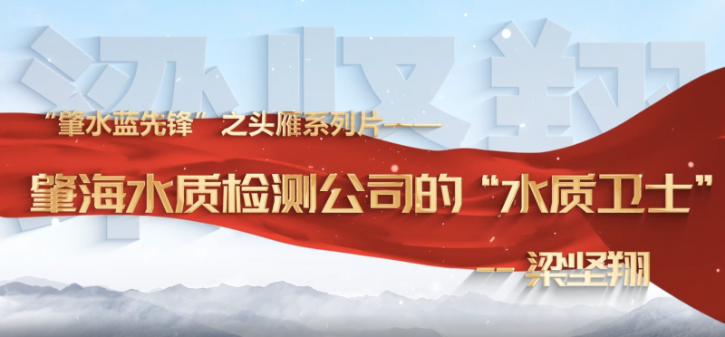 肇慶市肇水水務(wù)發(fā)展有限公司“頭雁”系列片展播——梁堅翔